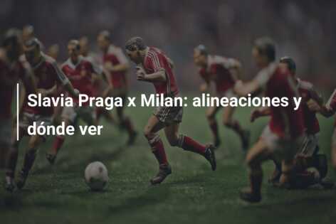 Slavia Praga x Milan: alineaciones y dónde ver