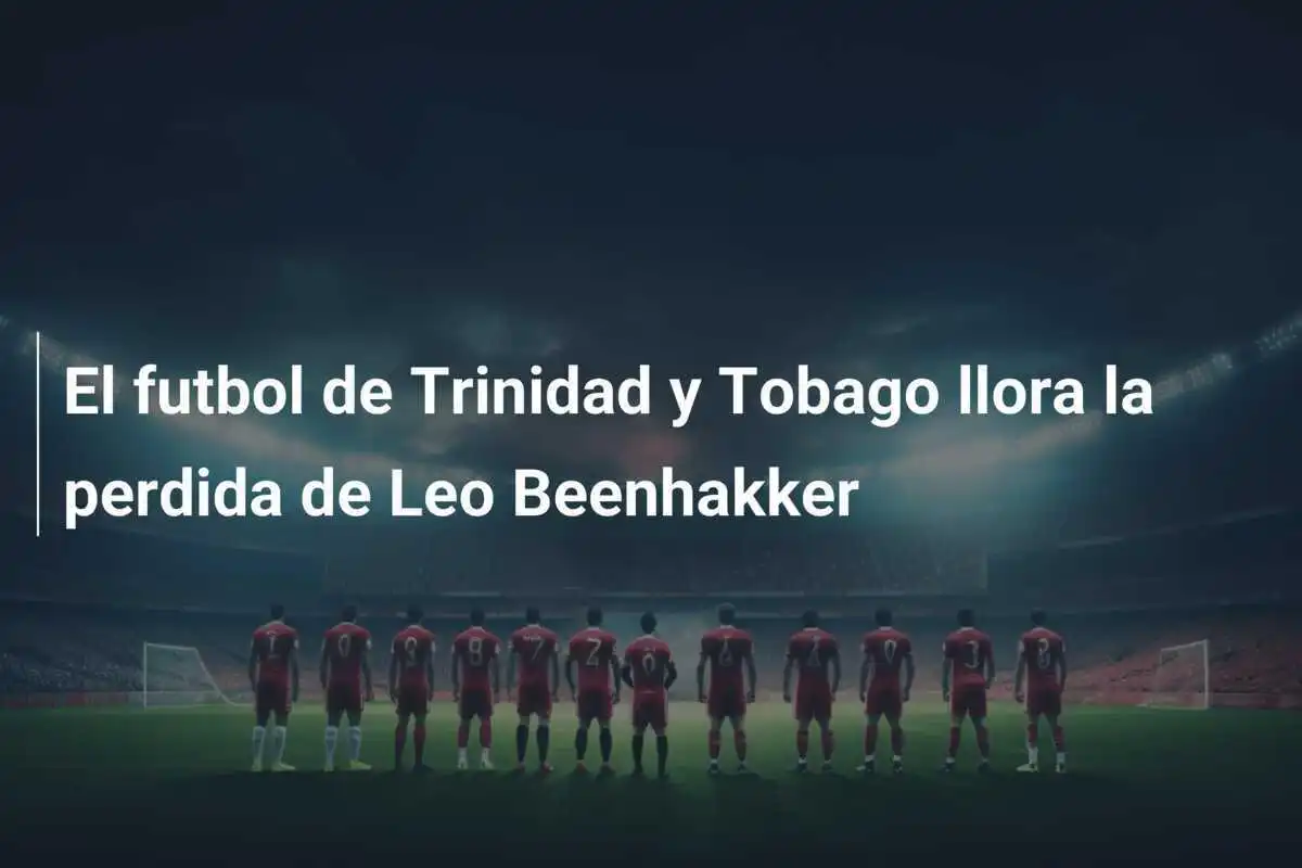 El futbol de Trinidad y Tobago llora la perdida de Leo Beenhakker