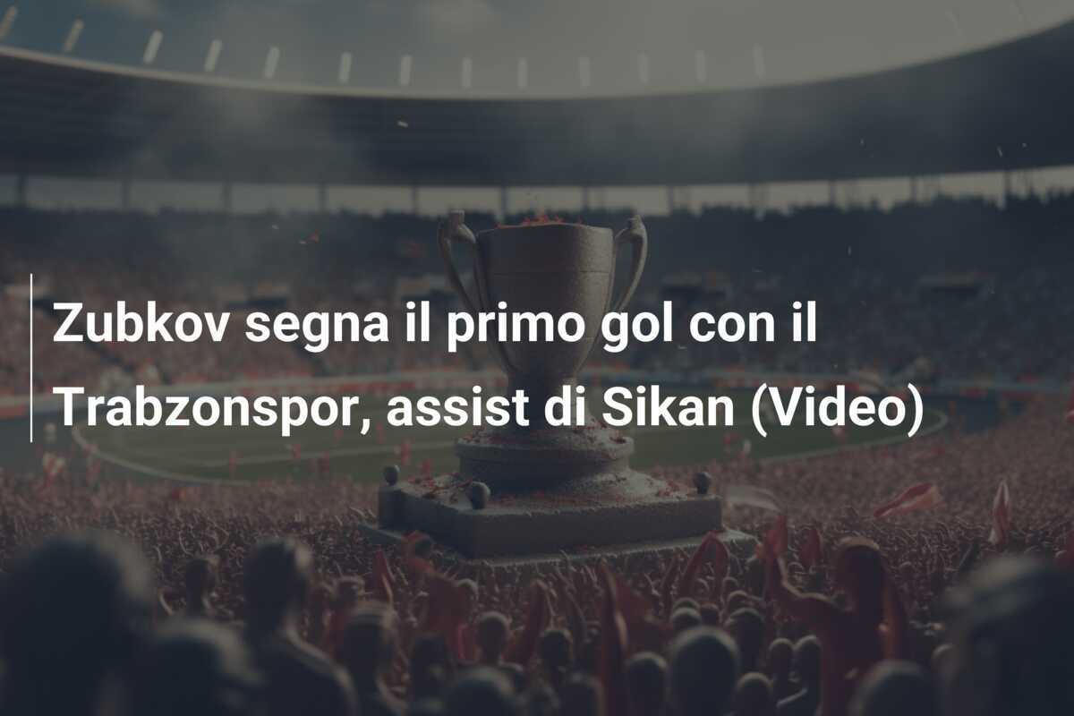 Zubkov segna il primo gol con il Trabzonspor, assist di Sikan (Video)