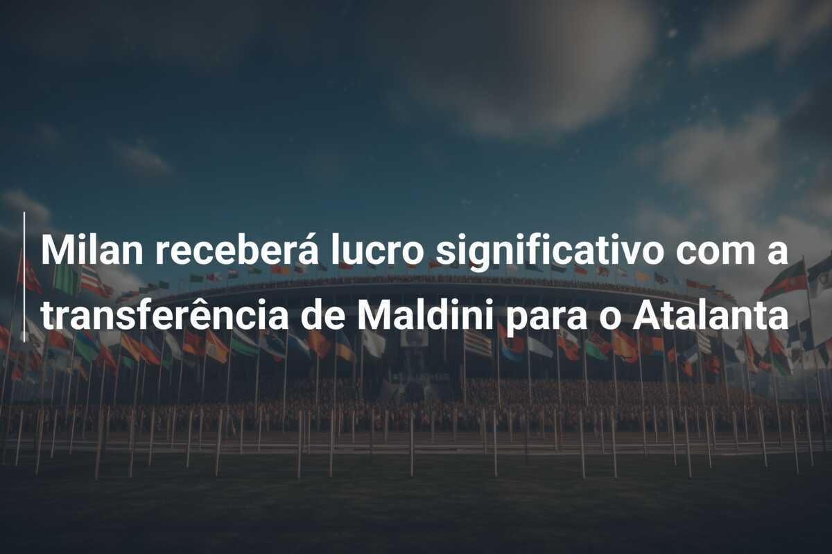 Milan receberá lucro significativo com a transferência de Maldini para o Atalanta
