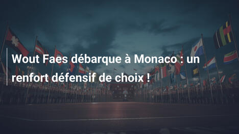 Wout Faes débarque à Monaco : un renfort défensif de choix !