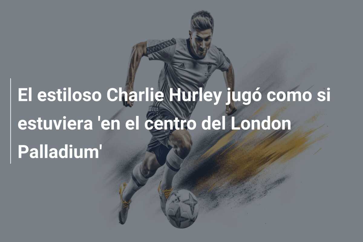 El estiloso Charlie Hurley jugó como si estuviera ‘en el centro del London Palladium’