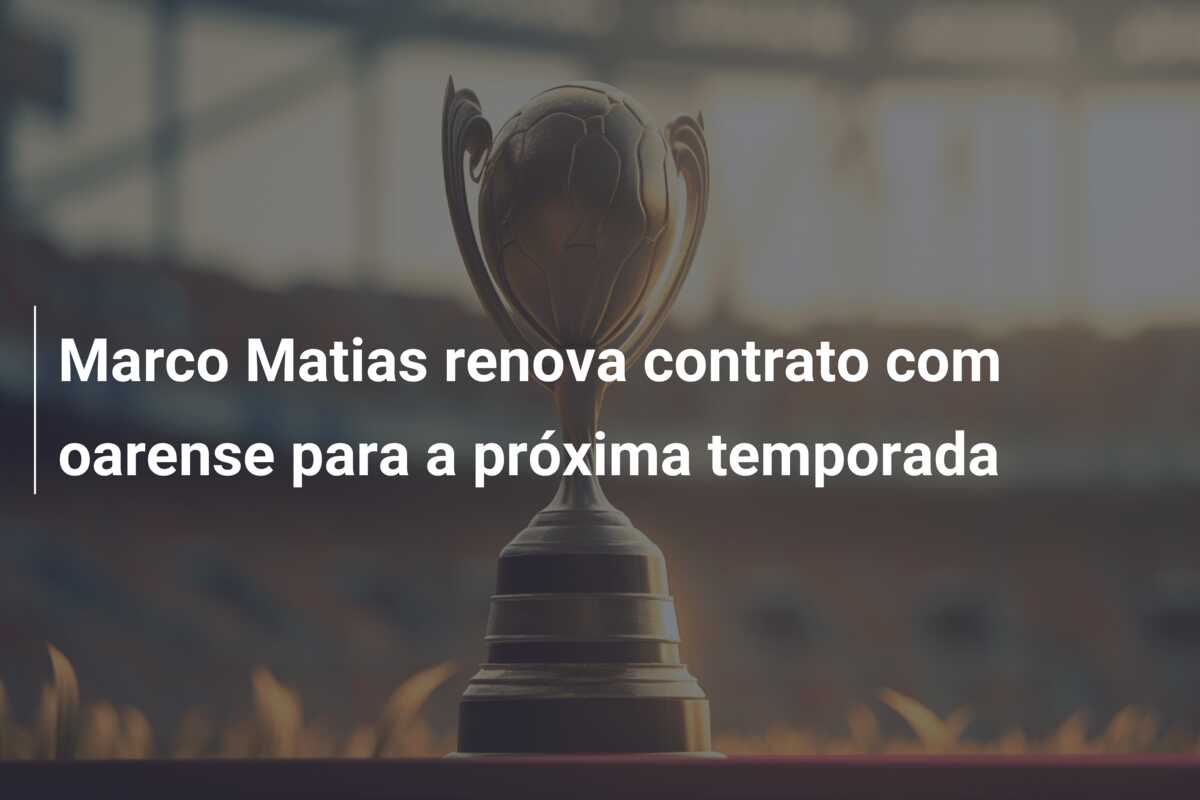 Marco Matias renova contrato com oarense para a próxima temporada
