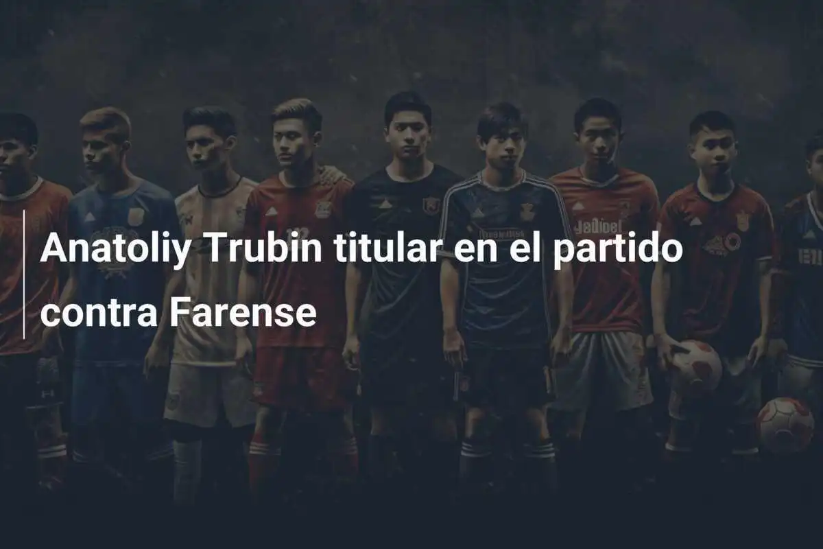 Anatoliy Trubin titular en el partido contra Farense