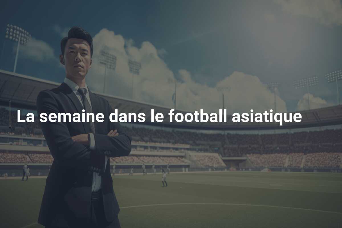 La semaine dans le football asiatique