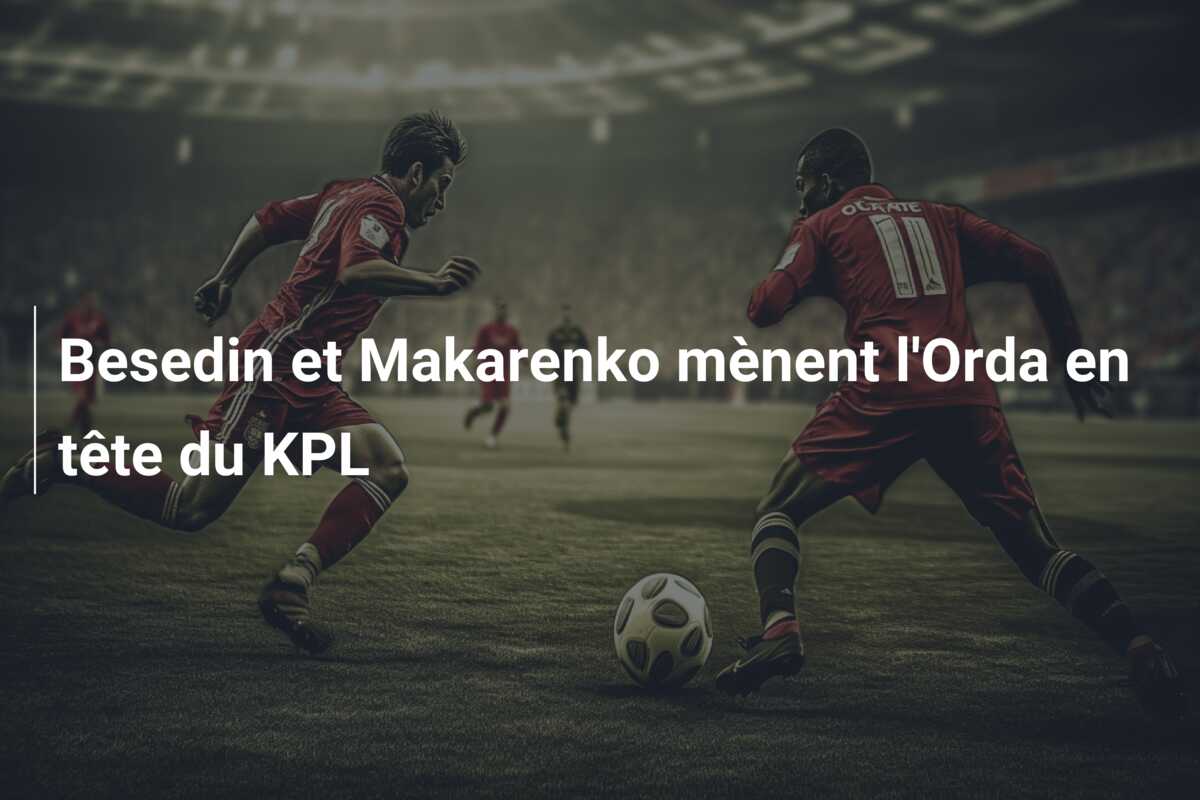 Besedin et Makarenko mènent l’Orda en tête du KPL