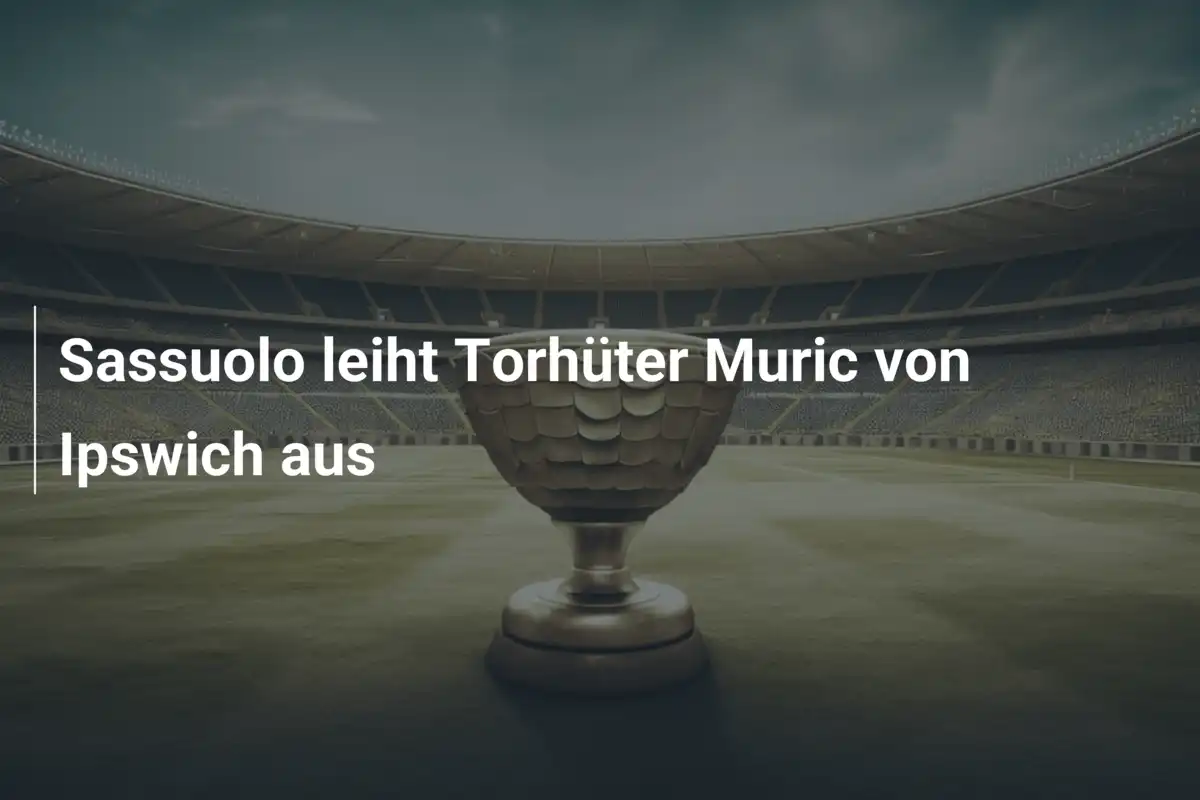 Sassuolo leiht Torhüter Muric von Ipswich aus