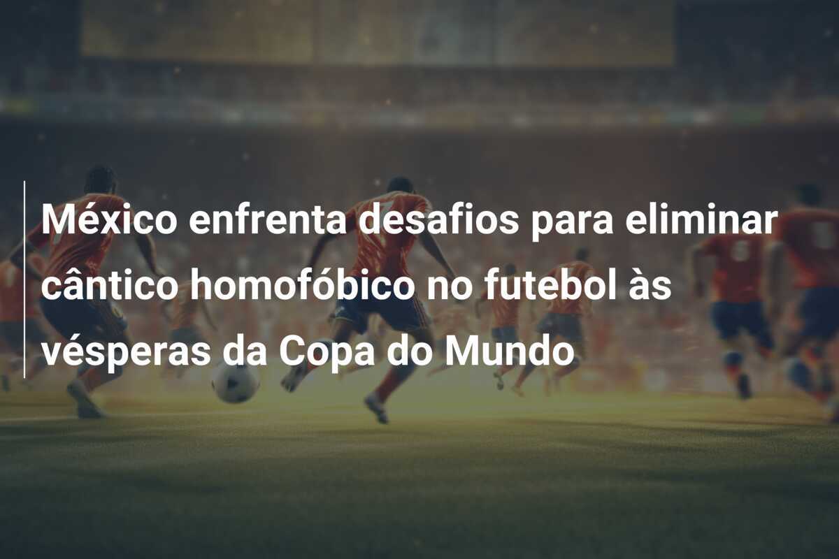México enfrenta desafios para eliminar cântico homofóbico no futebol às vésperas da Copa do Mundo