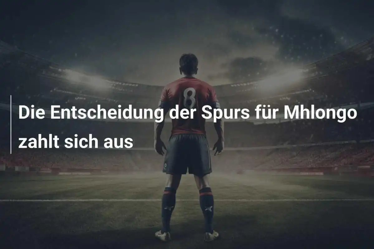 Die Entscheidung der Spurs für Mhlongo zahlt sich aus