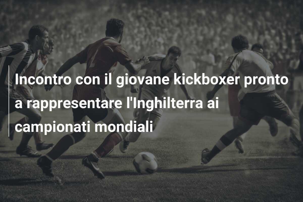 Incontro con il giovane kickboxer pronto a rappresentare l'Inghilterra ai campionati mondiali