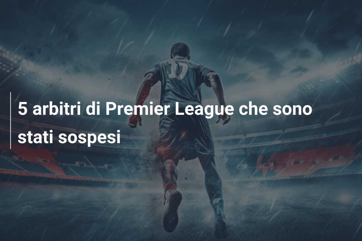 5 arbitri di Premier League che sono stati sospesi