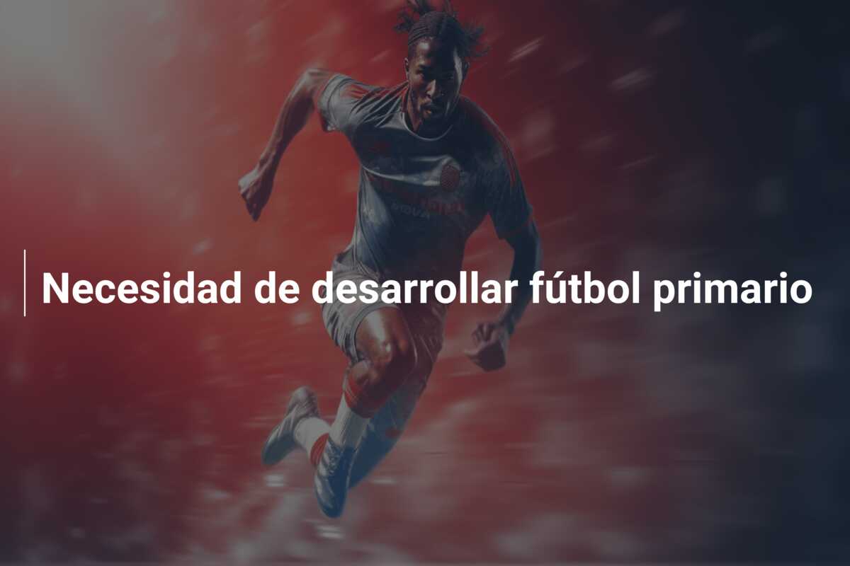 Necesidad de desarrollar fútbol primario