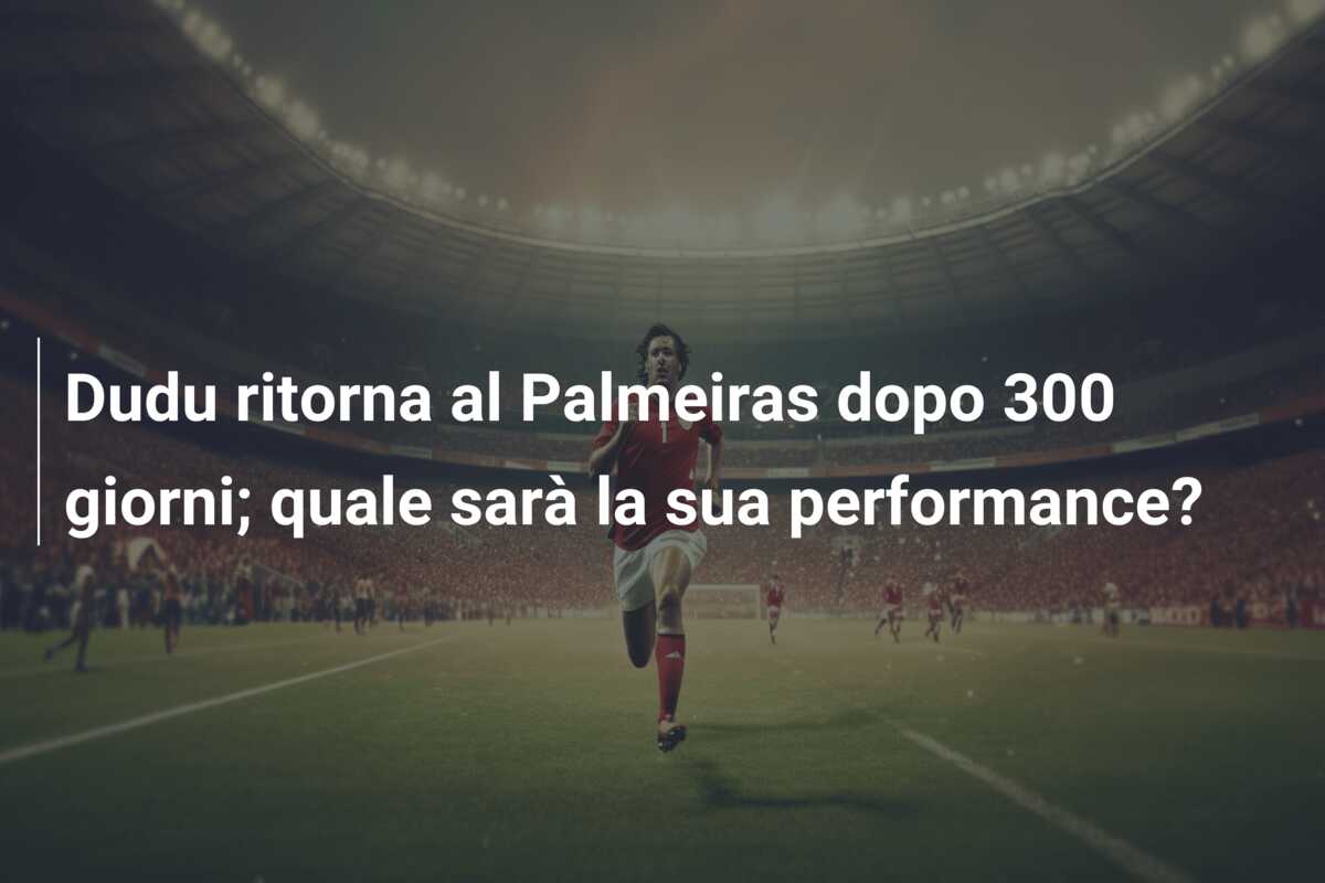 Dudu ritorna al Palmeiras dopo 300 giorni; quale sarà la sua performance?