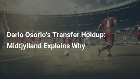 Dario Osorio's Transfer Holdup: Midtjylland Explains Why