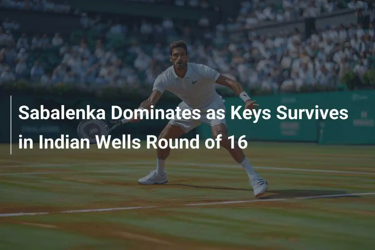 Sabalenka dominiert, während Keys um das Überleben kämpft – Indian Wells Achtelfinale