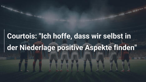Courtois: "Ich hoffe, dass wir selbst in der Niederlage positive Aspekte finden"