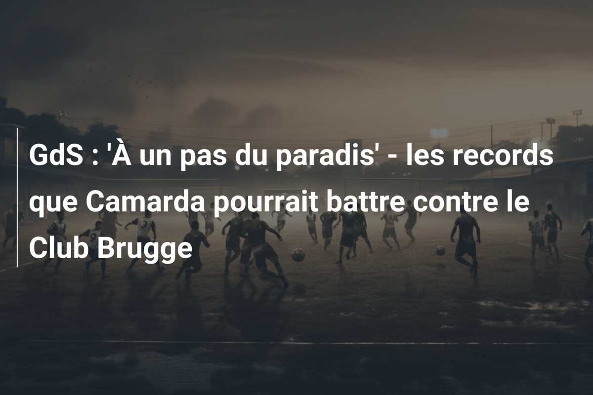 GdS : 'À un pas du paradis' - les records que Camarda pourrait battre contre le Club Brugge