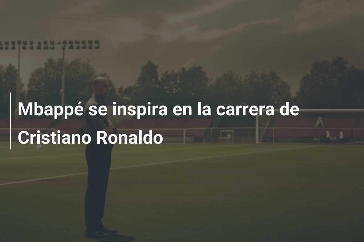Mbappé se inspira en la carrera de Cristiano Ronaldo