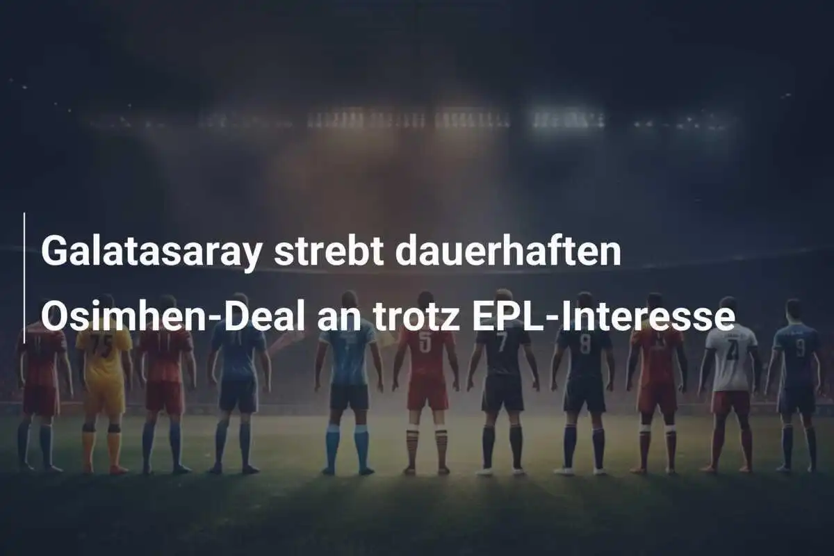Galatasaray strebt dauerhaften Osimhen-Deal an trotz EPL-Interesse