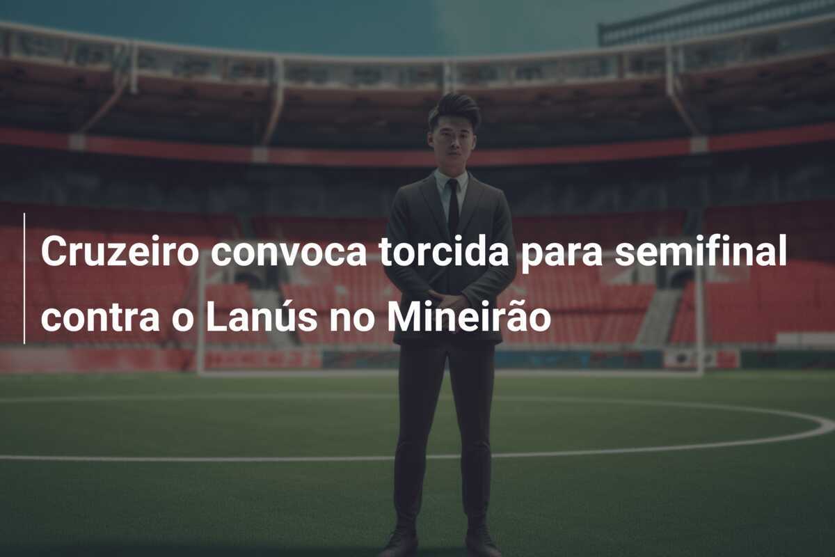 Cruzeiro convoca torcida para semifinal contra o Lanús no Mineirão