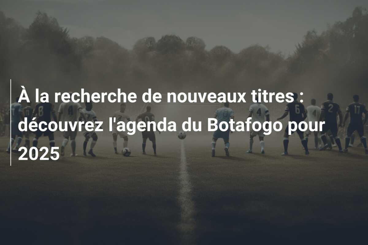 À la recherche de nouveaux titres : découvrez l'agenda du Botafogo pour 2025