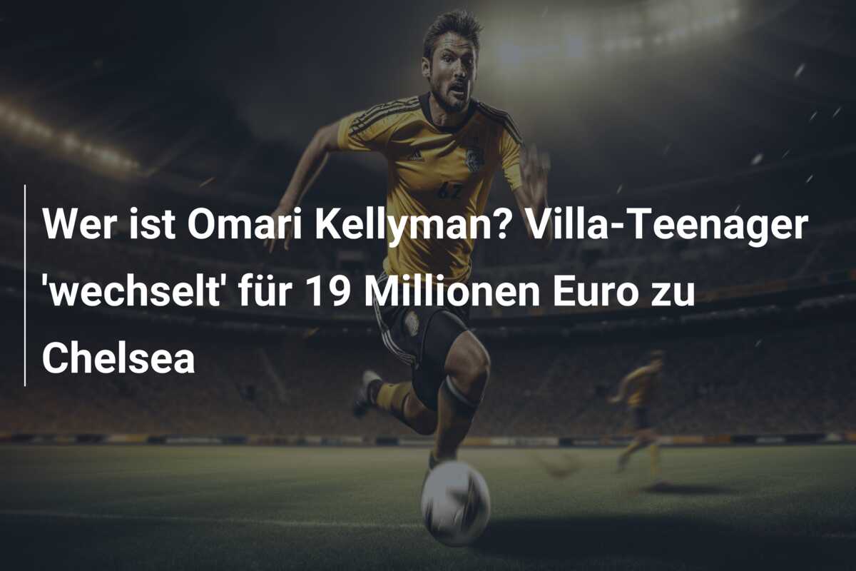 Wer ist Omari Kellyman? Villa-Teenager ‘wechselt’ für 19 Millionen Euro zu Chelsea