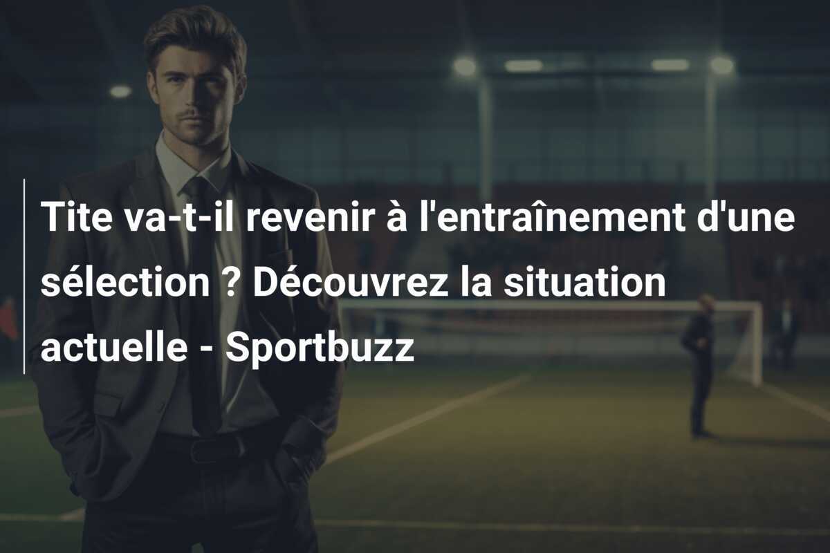Tite va-t-il revenir à l'entraînement d'une sélection ? Découvrez la situation actuelle - Sportbuzz
