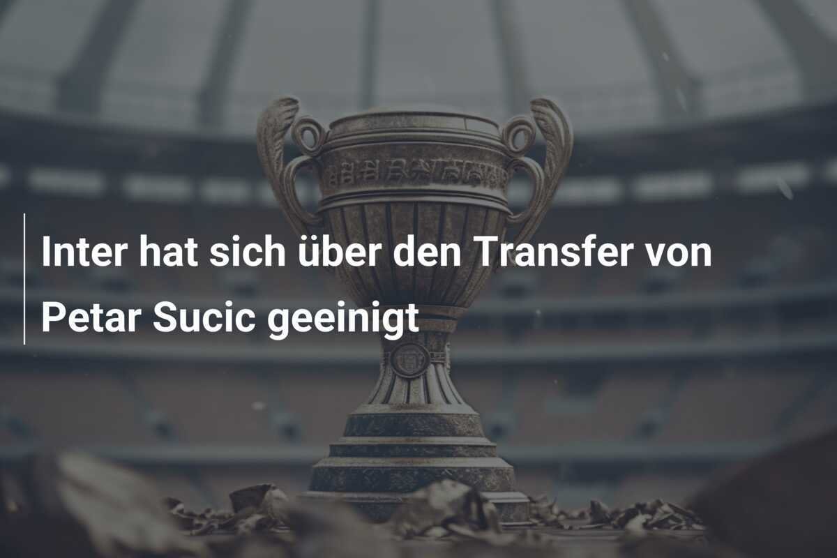 Inter hat sich über den Transfer von Petar Sucic geeinigt