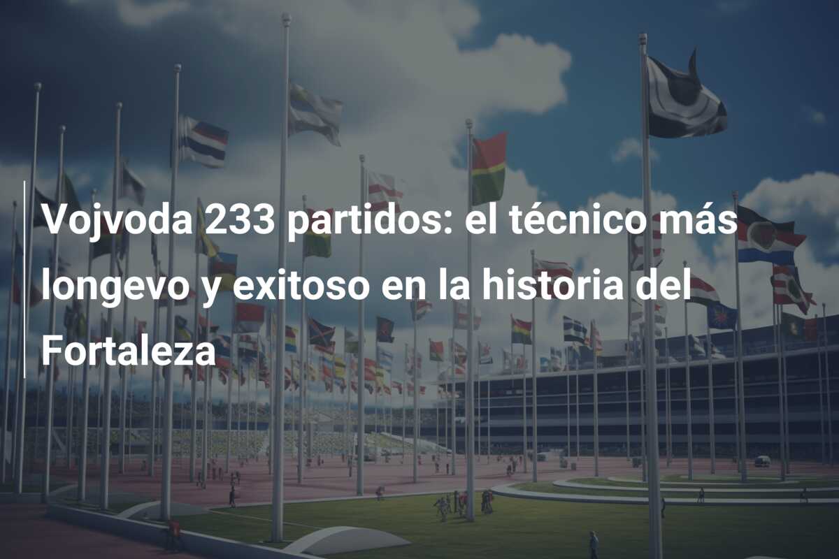 Vojvoda 233 partidos: el técnico más longevo y exitoso en la historia del Fortaleza