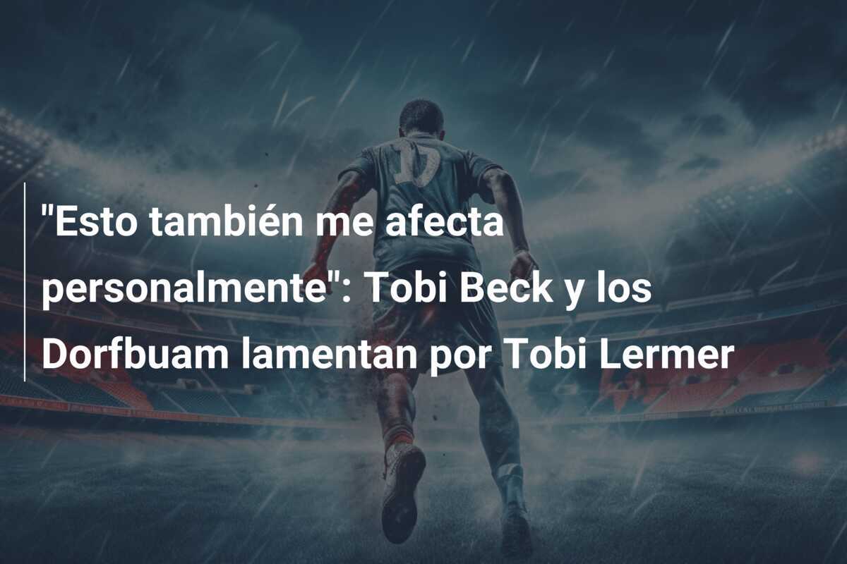 "Esto también me afecta personalmente": Tobi Beck y los Dorfbuam lamentan por Tobi Lermer