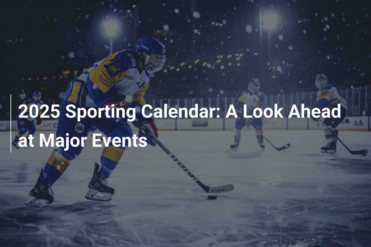 2025 Sporting Calendar A Look Ahead at Major Events