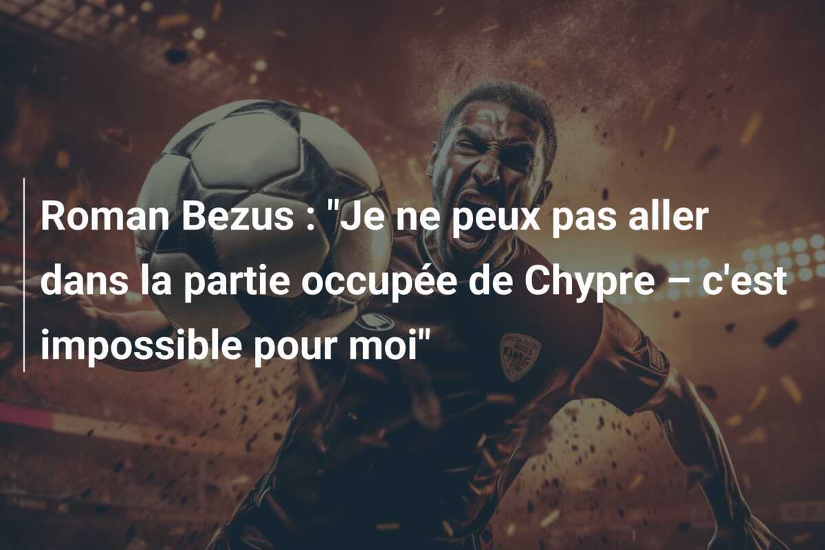 Roman Bezus : "Je ne peux pas aller dans la partie occupée de Chypre – c'est impossible pour moi"
