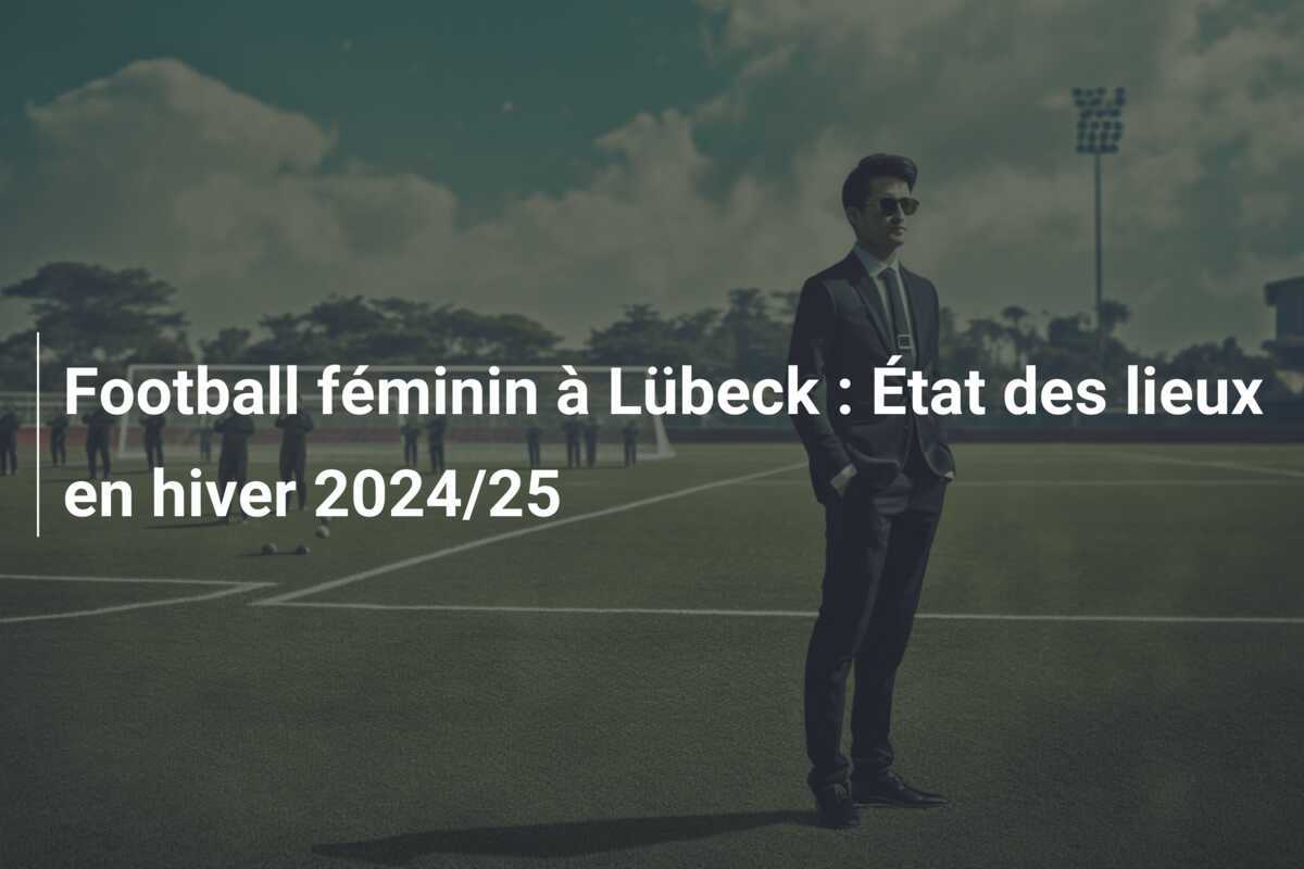 Football féminin à Lübeck : État des lieux en hiver 2024/25