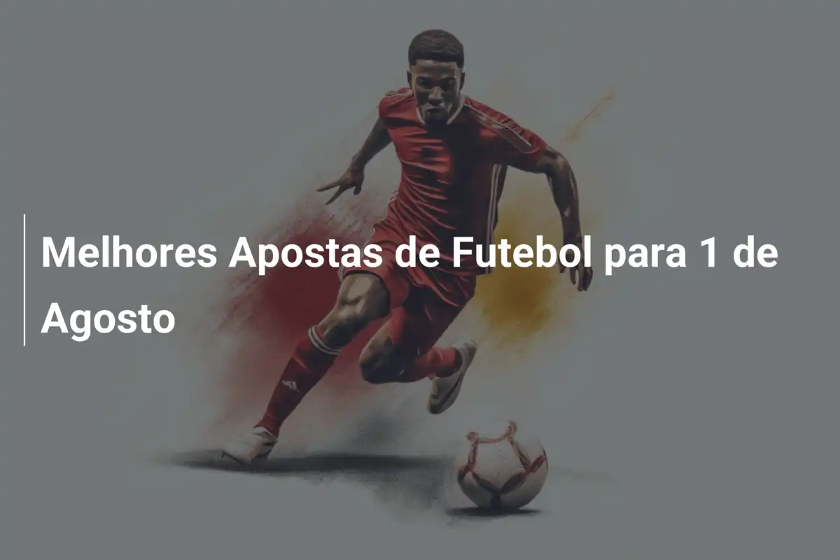 Melhores Apostas de Futebol para 1 de Agosto
