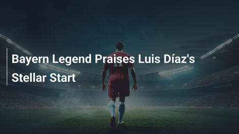 Bayern-Legende preist Luis Díaz' starken Start