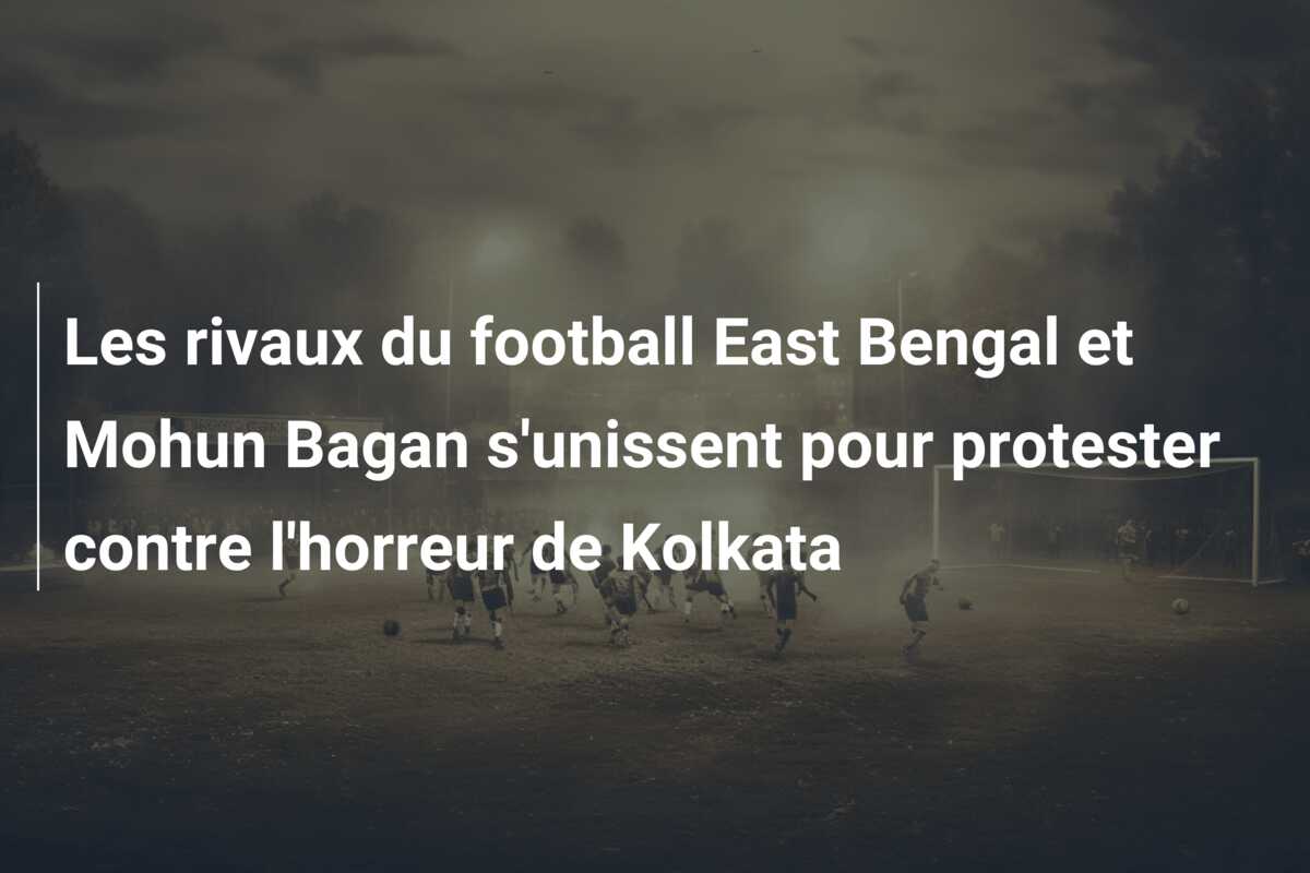 Les rivaux du football East Bengal et Mohun Bagan s’unissent pour protester contre l’horreur de Kolkata