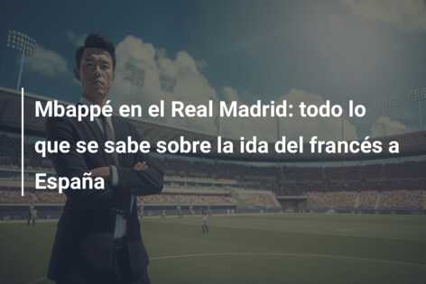 Mbappé en el Real Madrid: todo lo que se sabe sobre la ida del francés a España