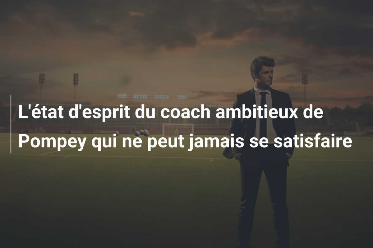 L'état d'esprit du coach ambitieux de Pompey qui ne peut jamais se satisfaire