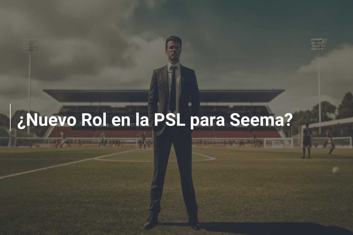 ¿Nuevo Rol en la PSL para Seema?