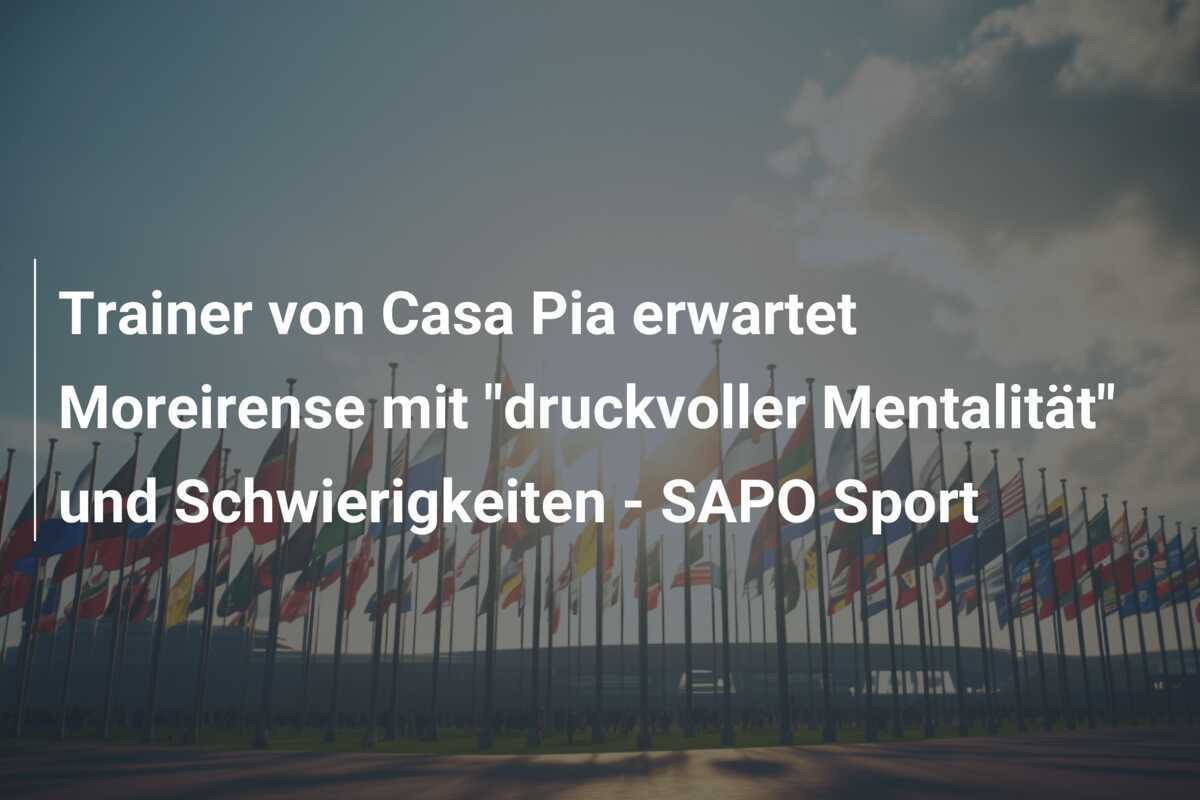 Trainer von Casa Pia erwartet Moreirense mit "druckvoller Mentalität" und Schwierigkeiten - SAPO Sport