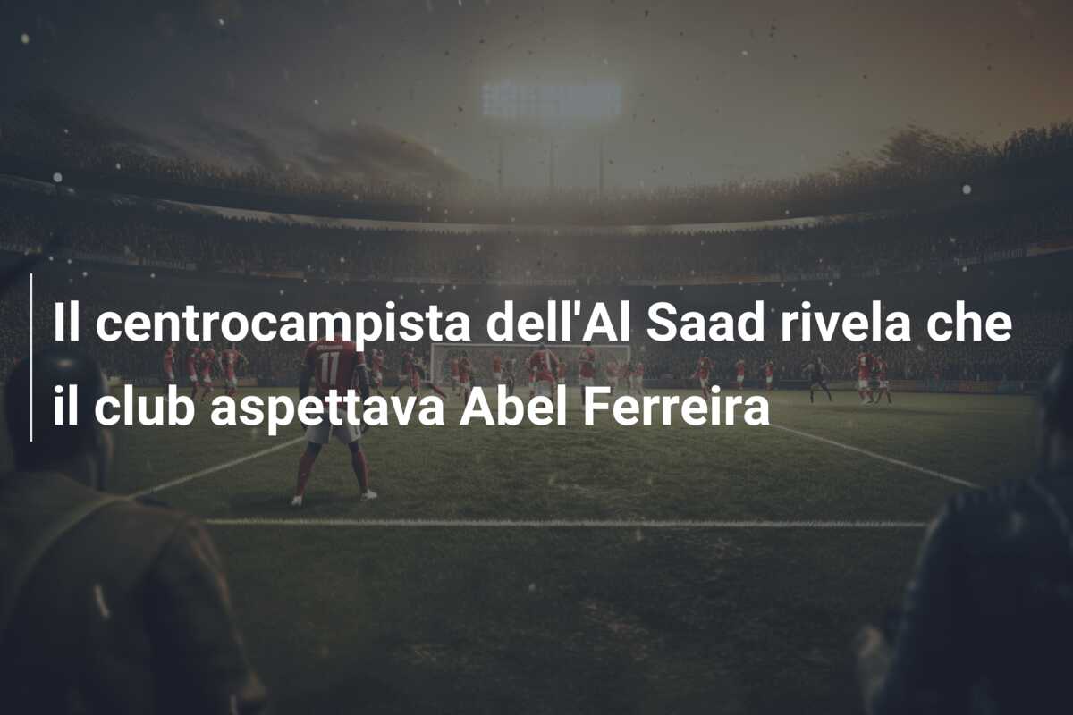 Il centrocampista dell’Al Saad rivela che il club aspettava Abel Ferreira