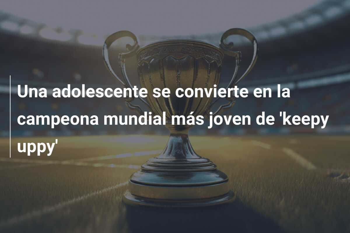 Una adolescente se convierte en la campeona mundial más joven de 'keepy uppy'