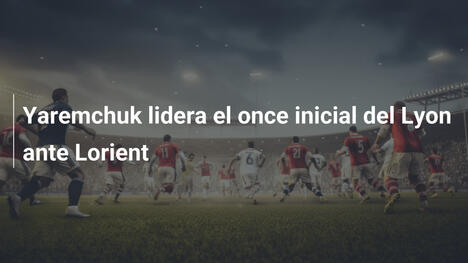 Yaremchuk lidera el once inicial del Lyon ante Lorient
