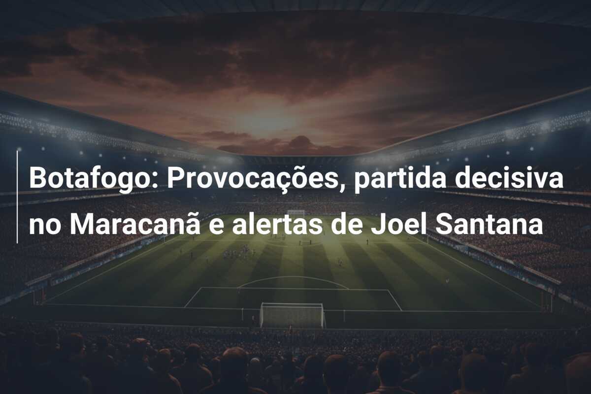 Botafogo: Provocações, partida decisiva no Maracanã e alertas de Joel Santana