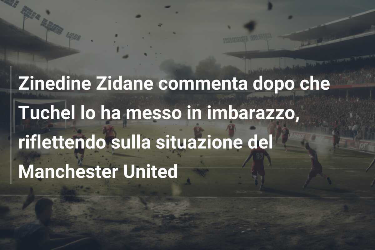 Zinedine Zidane commenta dopo che Tuchel lo ha messo in imbarazzo, riflettendo sulla situazione del Manchester United