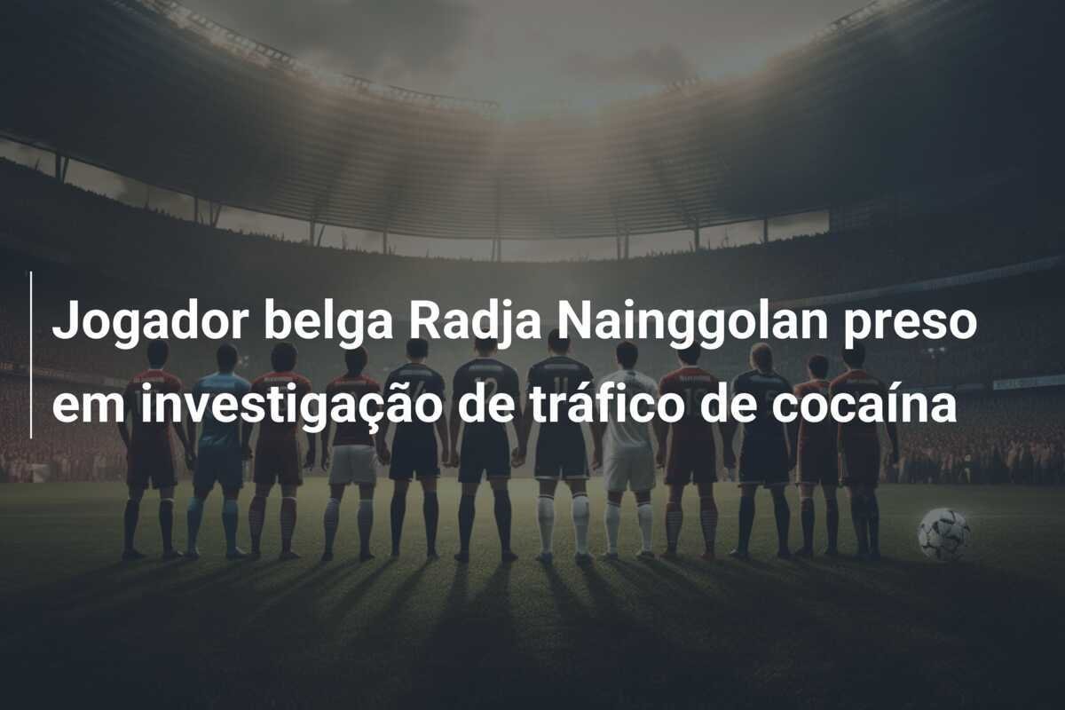 Jogador belga Radja Nainggolan preso em investigação de tráfico de cocaína