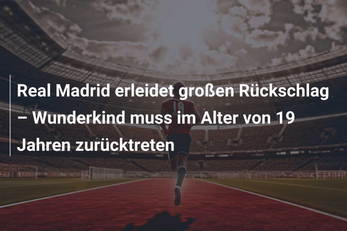 Real Madrid erleidet großen Rückschlag – Wunderkind muss im Alter von 19 Jahren zurücktreten