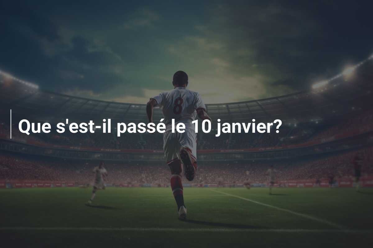 Que s'est-il passé le 10 janvier?