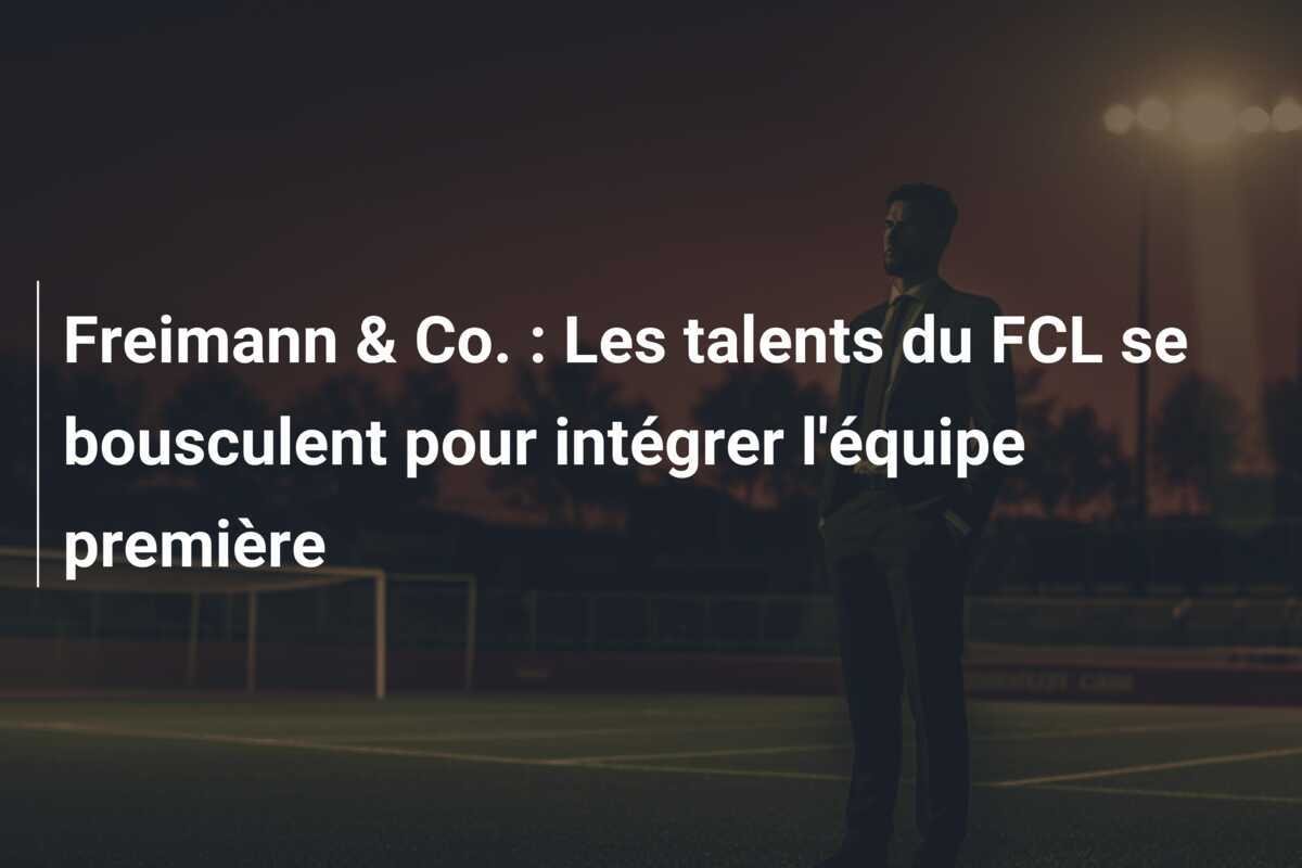 Freimann & Co. : Les talents du FCL se bousculent pour intégrer l'équipe première