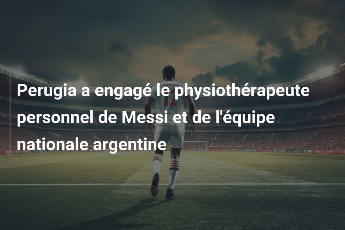 Perugia a engagé le physiothérapeute personnel de Messi et de l'équipe nationale argentine
